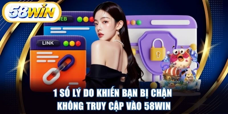 1 số lý do khiến bạn bị chặn không truy cập vào 58WIN