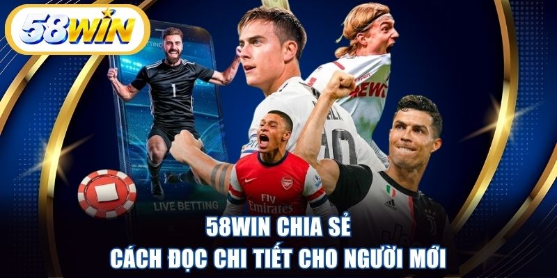 58WIN chia sẻ cách đọc chi tiết cho người mới