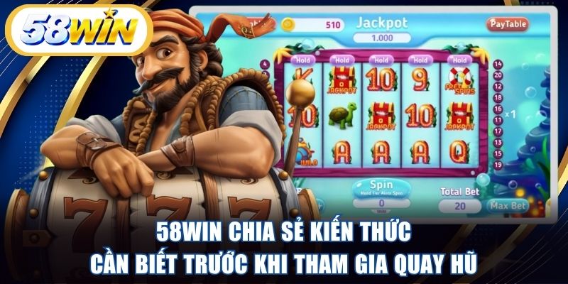 58WIN chia sẻ kiến thức cần biết trước khi tham gia quay hũ