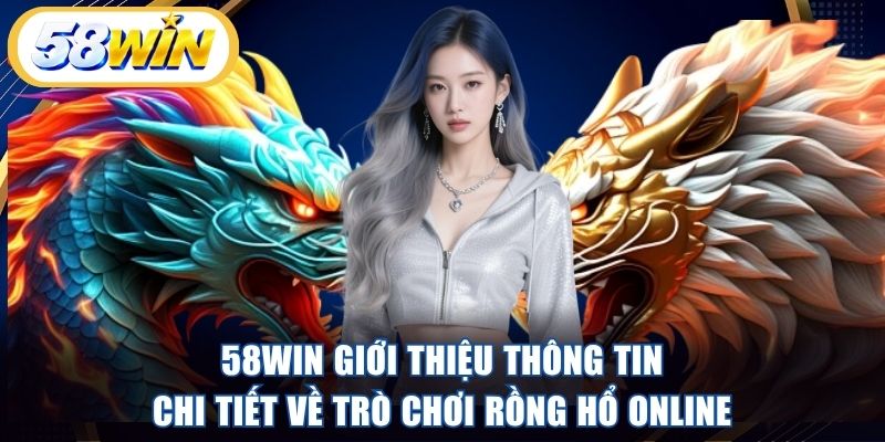 58WIN giới thiệu thông tin chi tiết về trò chơi Rồng Hổ online