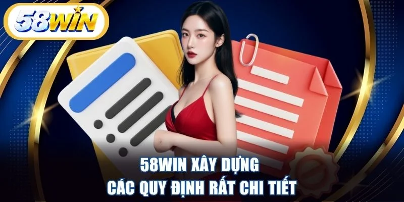 58WIN xây dựng các quy định rất chi tiết
