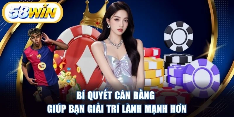 Bí quyết cân bằng giúp bạn giải trí lành mạnh hơn