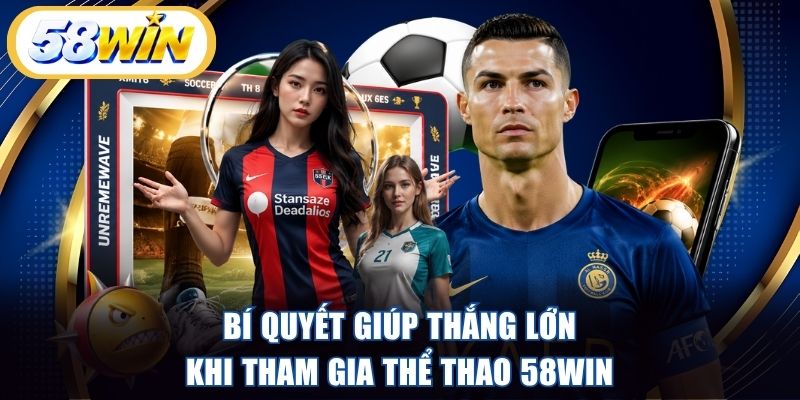 Bí quyết giúp thắng lớn khi tham gia thể thao 58WIN