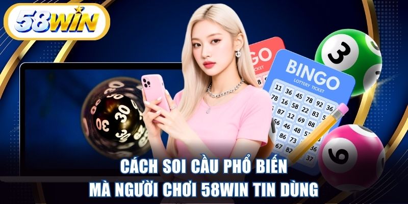 Cách soi cầu phổ biến mà người chơi 58WIN tin dùng