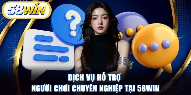 Dịch vụ hỗ trợ người chơi chuyên nghiệp tại 58WIN