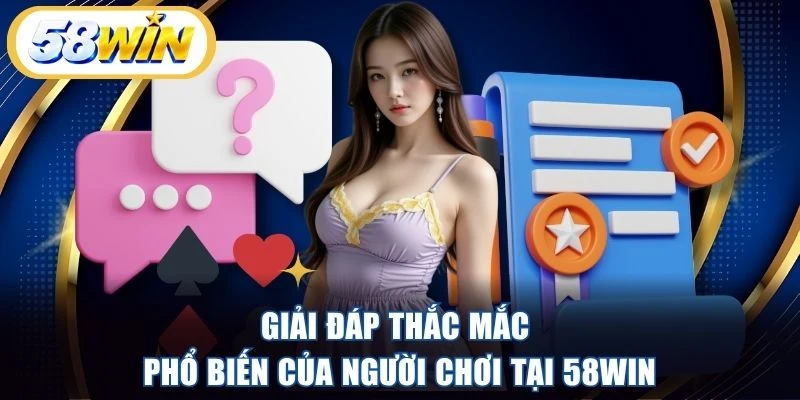 Giải đáp thắc mắc phổ biến của người chơi tại 58WIN