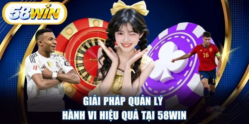 Giải pháp quản lý hành vi hiệu quả tại 58WIN