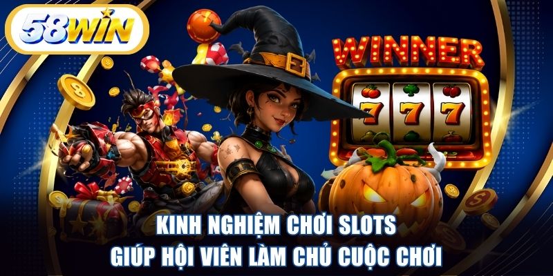 Kinh nghiệm chơi Slots giúp hội viên làm chủ cuộc chơi