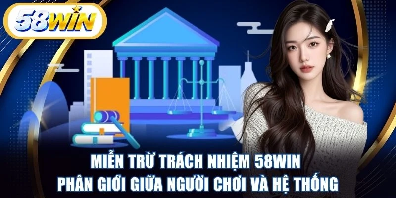 Miễn trừ trách nhiệm 58WIN phân giới giữa người chơi và hệ thống
