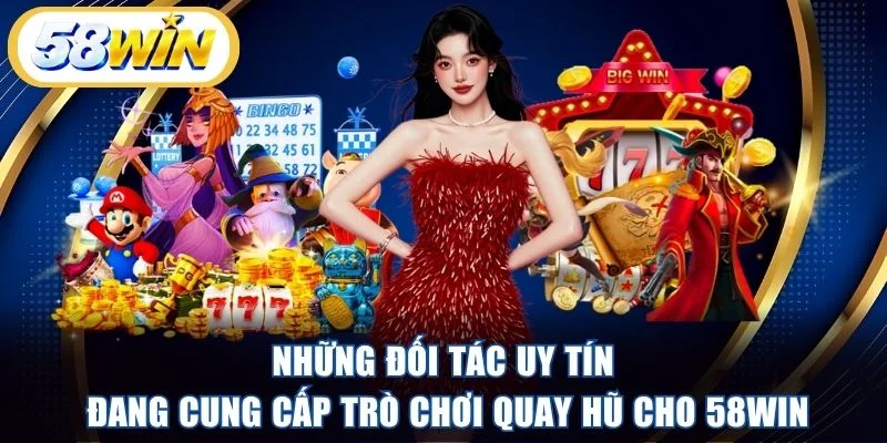 Những đối tác uy tín đang cung cấp trò chơi quay hũ cho 58WIN