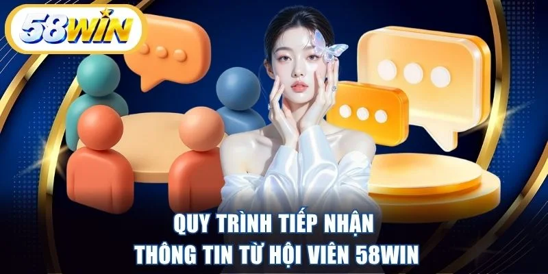 Quy trình tiếp nhận thông tin từ hội viên 58WIN