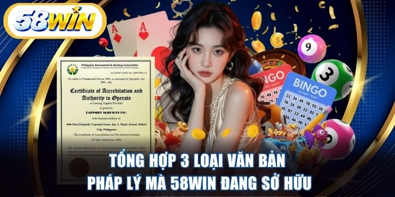 Tổng hợp 3 loại văn bản pháp lý mà 58WIN đang sở hữu