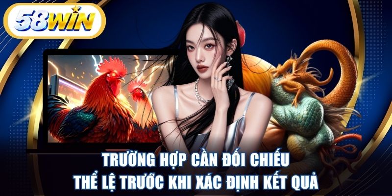 Trường hợp cần đối chiếu thể lệ trước khi xác định kết quả